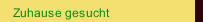 Zuhause gesucht